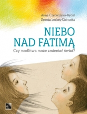 Niebo nad Fatimą. Czy modlitwa może zmieniać świat? - Dorota Łoskot-Cichocka
