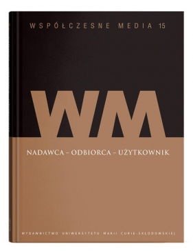 Współczesne media t.15: Nadawca - odbiorca - użytkownik - Podstawka Beata