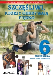 Szczęśliwi, którzy odkrywają piękno Klasa 6 SP Zeszyt ucznia na 1 lekcję religii tygodniowo