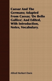 Caesar And The Germans; Adapted From Caesar, 'De Bello Gallico', And Edited, With Introduction, Notes, Vocabulary.