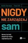 Nigdy nie zarządzaj sam Spraw, by twój zespół był twoją największą Keith Ferrazzi, Paul Hill