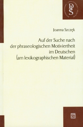 Auf der Suche nach der phraseologischen Motiviertheit im Deutschen - Szczęk Joanna