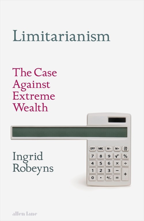 Limitarianism. The case against extreme wealth