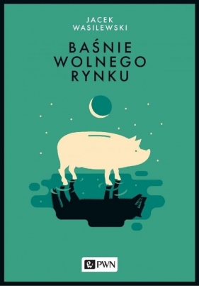 Baśnie wolnego rynku - Jacek Wasilewski