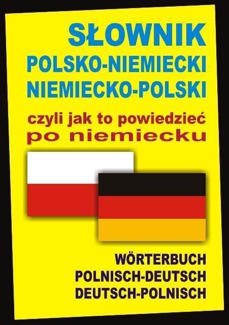 Słownik polsko-niemiecki niemiecko-polski czyli jak to powiedzieć po niemiecku