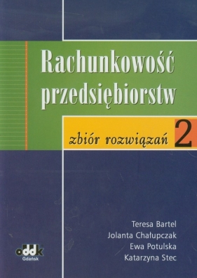 Rachunkowość przedsiębiorstw 2 Zbiór rozwiązań - Bartel Teresa, Chałupczak Jolanta, Potulska Ewa, Stec Katarzyna