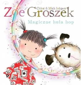 Zoe i Groszek Magiczne hula hop - Chloe Inkpen, Mick Inkpen