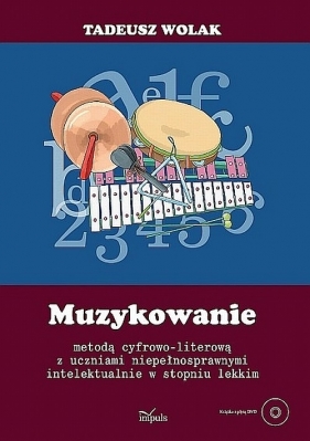 Muzykowanie metodą cyfrowo literową z uczniami niepełnosprawnymi intelektualnie w stopniu lekkim + DVD - Wolak Tadeusz