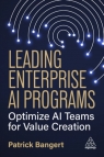 Leading Enterprise AI Programs: Optimize AI Teams for Value Creation Patrick Bangert