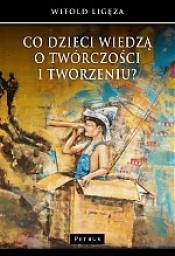 Co dzieci wiedzą o twórczości i tworzeniu? - Witold Ligęza