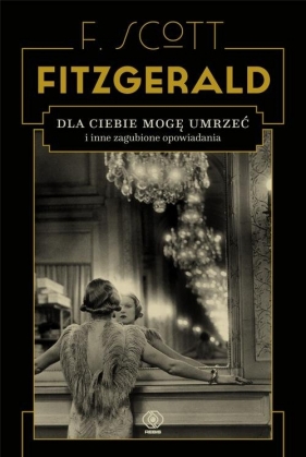 Dla ciebie mogę umrzeć i inne zagubione opowiadania - Francis Scott Fitzgerald