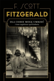 Dla ciebie mogę umrzeć i inne zagubione opowiadania - Fitzgerald F.Scott