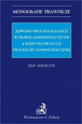 Zjawisko proceduralizacji w prawie administracyjnym a kierunki ewolucji procedury administracyjnej - Filip Geburczyk