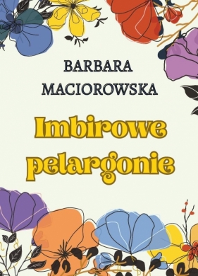 Imbirowe pelargonie - Barbara Maciorowska