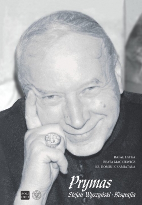 Prymas Stefan Wyszyński Biografia. - Rafał Łatka, Beata Mackiewicz, Dominik Zamiatała