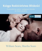 Księga Rodzicielstwa Bliskości - Martha Sears, William Sears