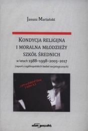 Kondycja religijna i moralna młodzieży szkół średnich w latach 1988-1998-2005-2017 - Mariański Janusz