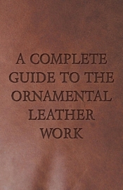 A Complete Guide to the Ornamental Leather Work