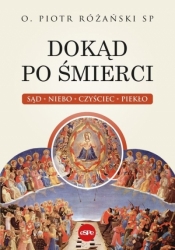 Dokąd po śmierci. Sąd, niebo, czyściec, piekło - Piotr Różański