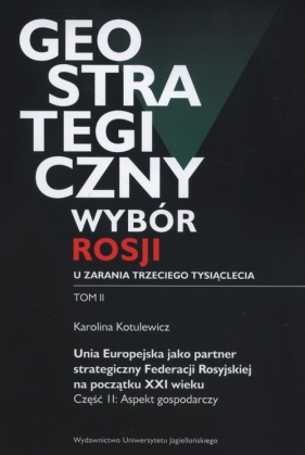 Geostrategiczny wybór Rosji u zarania trzeciego tysiąclecia Tom 2 - Kotulewicz Katarzyna