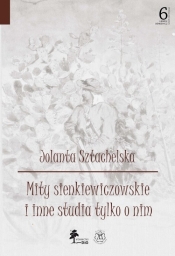 Mity sienkiewiczowskie i inne studia tylko o nim