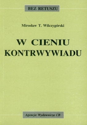 W cieniu kontrwywiadu - Wilczygórski Mirosław T.