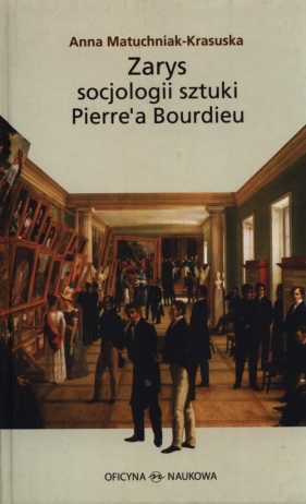 Zarys socjologii sztuki Pierre'a Bourdieu - Anna Matuchniak-Krasuska