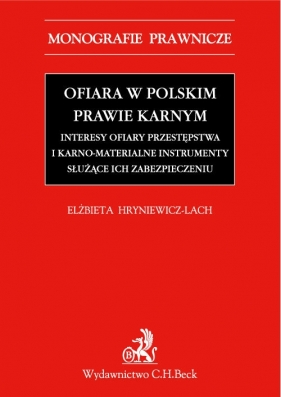 Ofiara w polskim prawie karnym Interesy ofiary przestępstwa i karno-materialne instrumenty służące - Hryniewicz-Lach Elżbieta