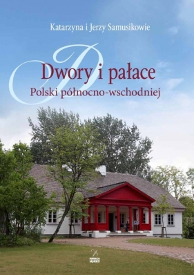 Dwory i pałace Polski północno-wschodniej - Katarzyna Samusik, Jerzy Samusik