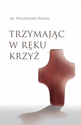 Trzymając w ręku krzyż - Waldemar Hanas