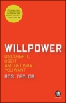 Willpower Discover It, Use It and Get What You Want Ros Taylor