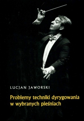 Problemy techniki dyrygowania w wybranych pieśniach - Lucjan Jaworski