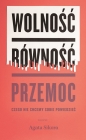Wolność równość przemoc. - Agata Sikora