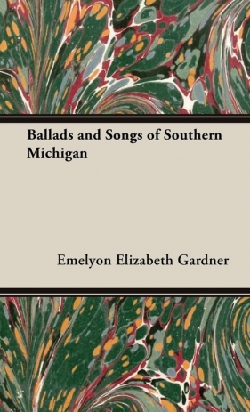 Ballads and Songs of Southern Michigan - Gardner Emelyon Elizabeth
