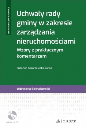 Uchwały rady gminy w zakresie zarządzania nieruchomościami. Wzory z praktycznym komentarzem + płyta - Zuzanna Tokarzewska-Żarna