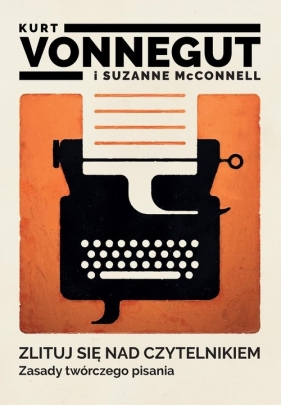Zlituj się nad czytelnikiem. Zasady twórczego pisania - Vonnegut Kurt, McConnell Suzanne