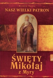 Święty Mikołaj z Myry Nasz Wielki Patron - Henryk Bejda