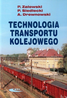 Technologia transportu kolejowego - Siedlecki Piotr, Drewnowski Arkadiusz, Zalewski Paweł