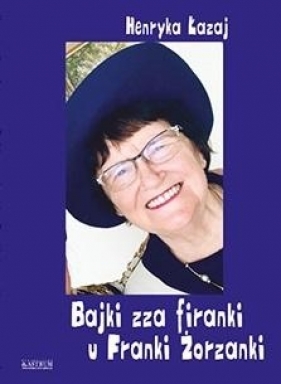 Bajki zza firanki u Franki Żorzanki - Henryka Łazaj