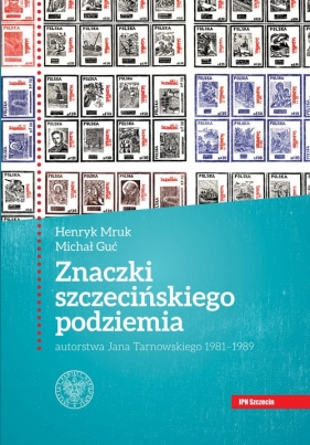 Znaczki szczecińskiego podziemia autorstwa Jana Tarnowskiego 1981-1989 - Michał Guć, Henryk Mruk