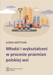 Młodzi i wykształceni w procesie przemian polskiej wsi - Matysiak Ilona
