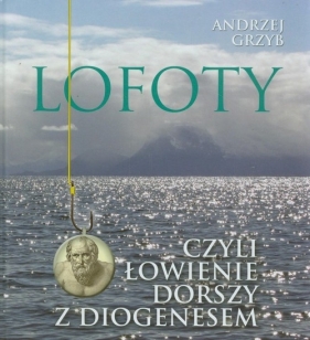 Lofoty czyli łowienie dorszy z Diogenesem - Grzyb Andrzej