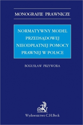 Normatywny model przedsądowej nieodpłatnej pomocy prawnej w Polsce - Przywora Bogusław