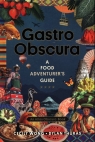 Gastro Obscura A Food Adventurer's Guide Wong Cecily, Thuras Dylan