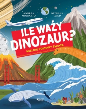 Ile waży dinozaur? Wielkie pomiary świata - Andrea Minoglio