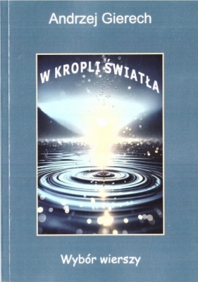 W kropli światła. Wybór wierszy - Andrzej Gierech