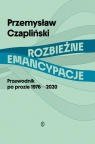 Rozbieżne emancypacje. Przewodnik po prozie 1976-2020 Przemysław Czapliński