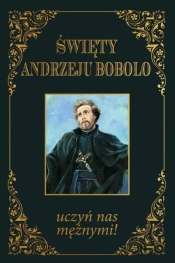 Święty Andrzeju Bobolo uczyń nas mężnymi TW - Praca zbiorowa