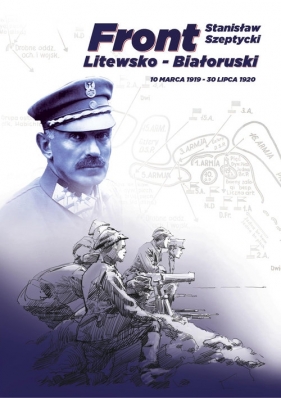 Front Litewsko-Białoruski. 10 marca 1919 - 30 lipca 1920 - Szeptycki Stanisław