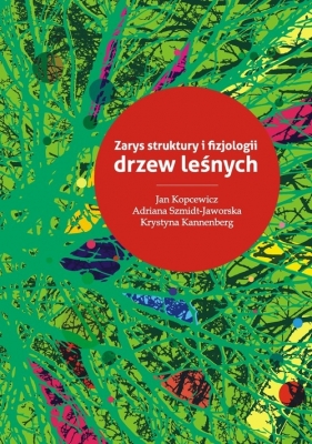 Zarys struktury i fizjologii drzew leśnych - Kopcewicz Jan, Szmidt-Jaworska Adriana, Kannenberg Krystyna<br />